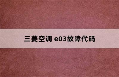 三菱空调 e03故障代码